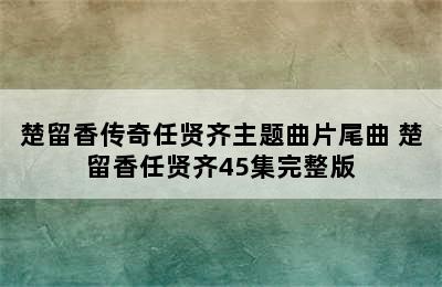 楚留香传奇任贤齐主题曲片尾曲 楚留香任贤齐45集完整版